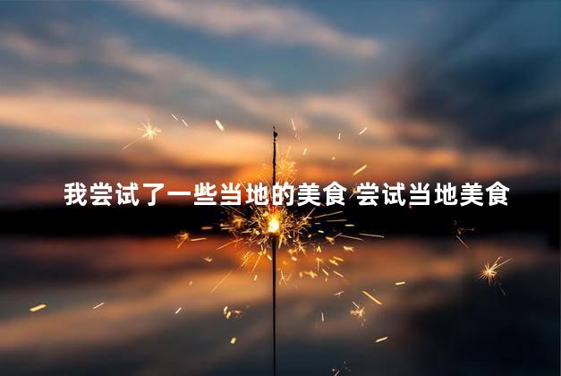 我尝试了一些当地的美食 尝试当地美食的我的体验